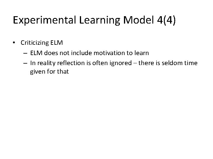 Experimental Learning Model 4(4) • Criticizing ELM – ELM does not include motivation to