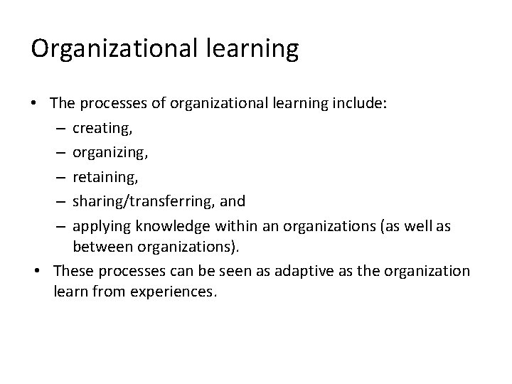 Organizational learning • The processes of organizational learning include: – creating, – organizing, –