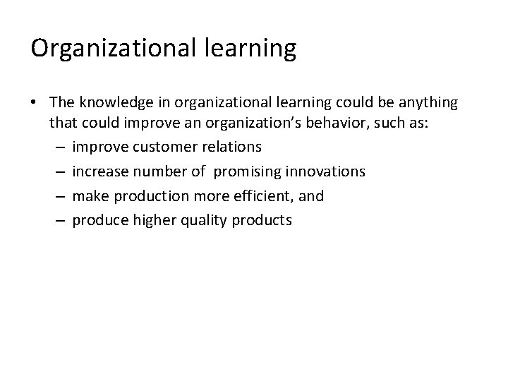 Organizational learning • The knowledge in organizational learning could be anything that could improve