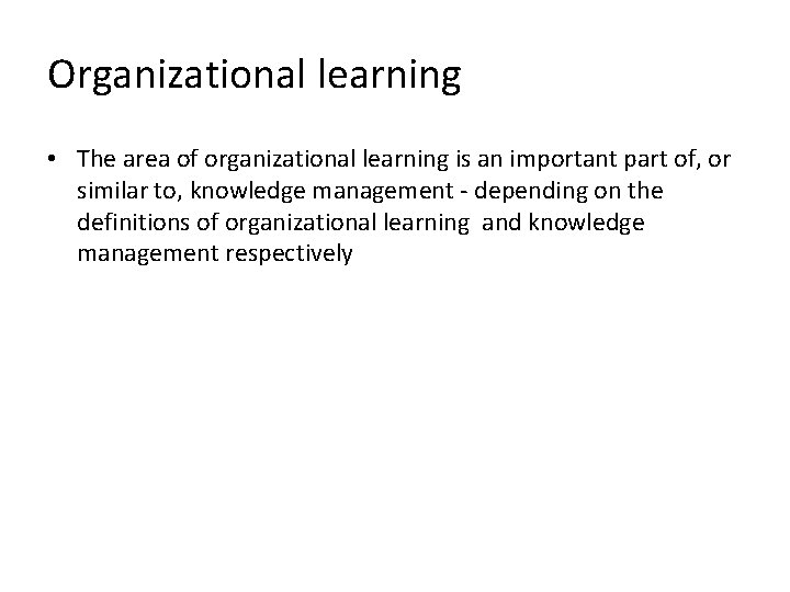 Organizational learning • The area of organizational learning is an important part of, or