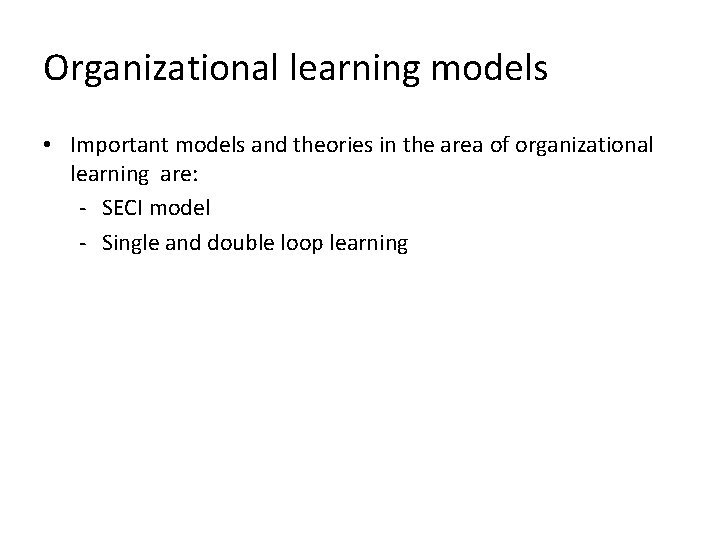 Organizational learning models • Important models and theories in the area of organizational learning Organizational learning models • Important models and theories in the area of organizational learning