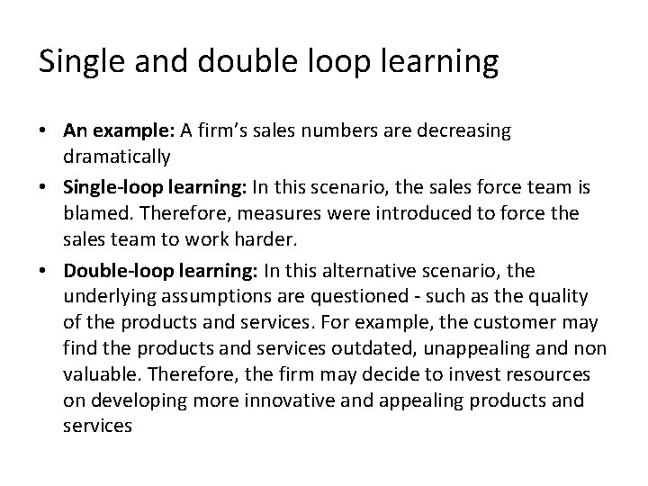 Single and double loop learning • An example: A firm’s sales numbers are decreasing