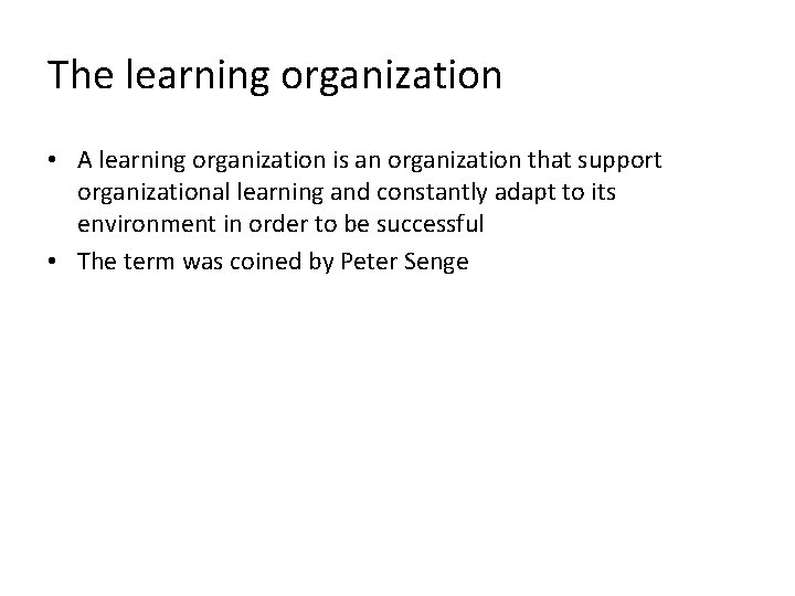 The learning organization • A learning organization is an organization that support organizational learning
