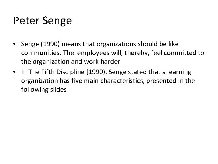 Peter Senge • Senge (1990) means that organizations should be like communities. The employees