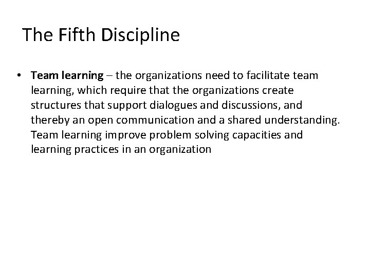 The Fifth Discipline • Team learning – the organizations need to facilitate team learning,