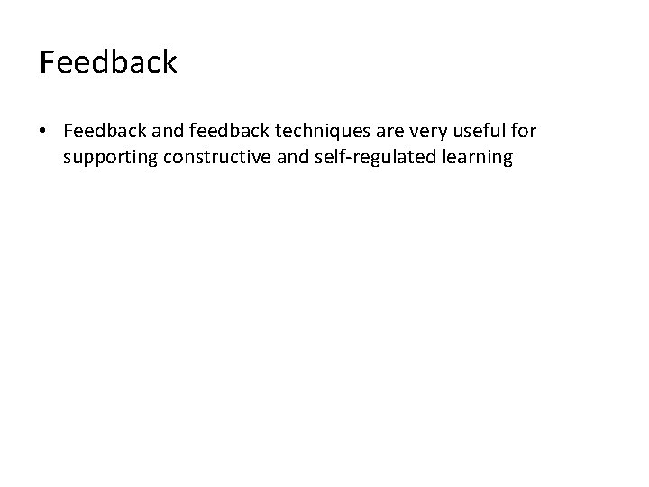 Feedback • Feedback and feedback techniques are very useful for supporting constructive and self-regulated