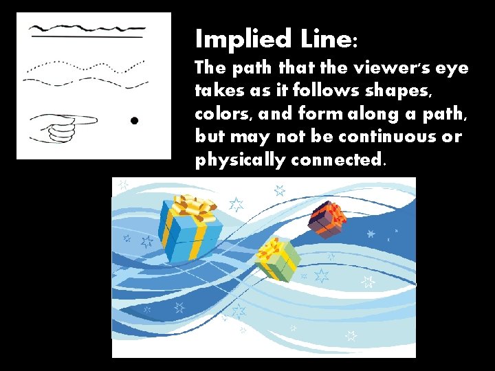 Implied Line: The path that the viewer's eye takes as it follows shapes, colors,