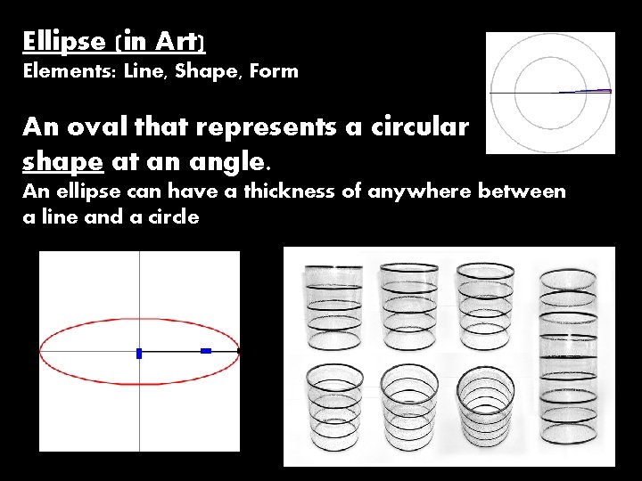 Ellipse (in Art) Elements: Line, Shape, Form An oval that represents a circular shape