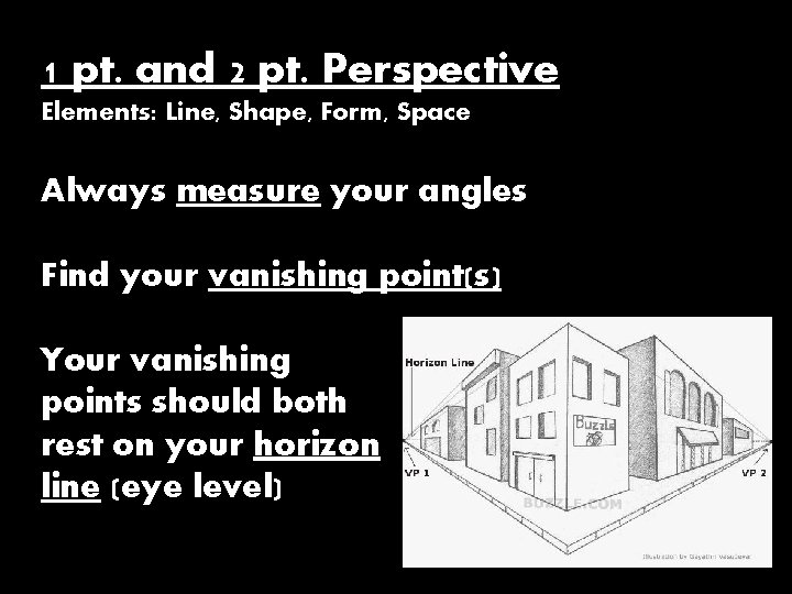 1 pt. and 2 pt. Perspective Elements: Line, Shape, Form, Space Always measure your