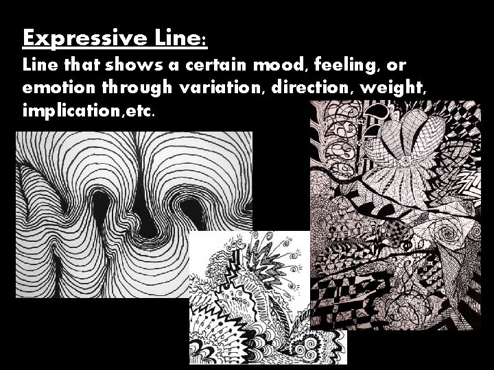 Expressive Line: Line that shows a certain mood, feeling, or emotion through variation, direction,