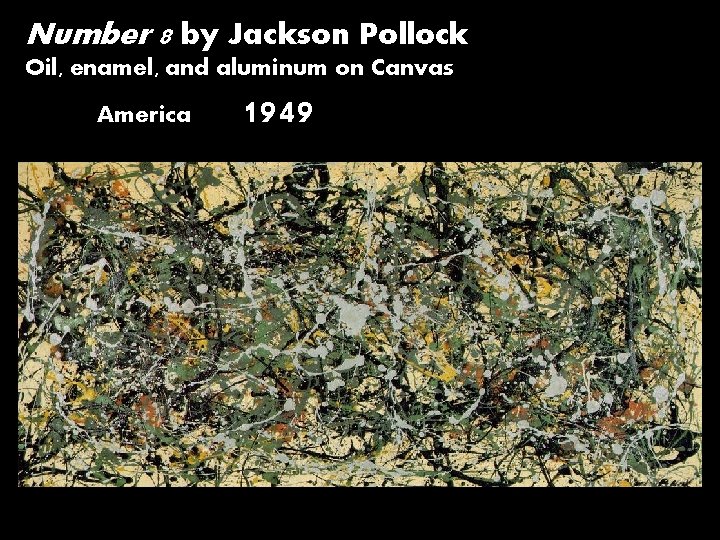 Number 8 by Jackson Pollock Oil, enamel, and aluminum on Canvas America 1949 