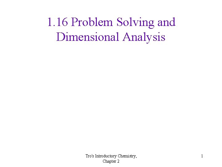 1. 16 Problem Solving and Dimensional Analysis Tro's Introductory Chemistry, Chapter 2 1 