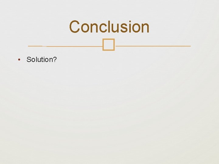 Conclusion � • Solution? 