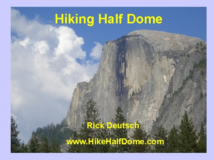 Hiking Half Dome Rick Deutsch www. Hike. Half. Dome. com 