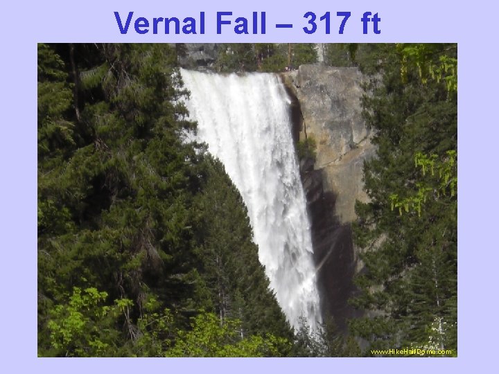 Vernal Fall – 317 ft www. Hike. Half. Dome. com 