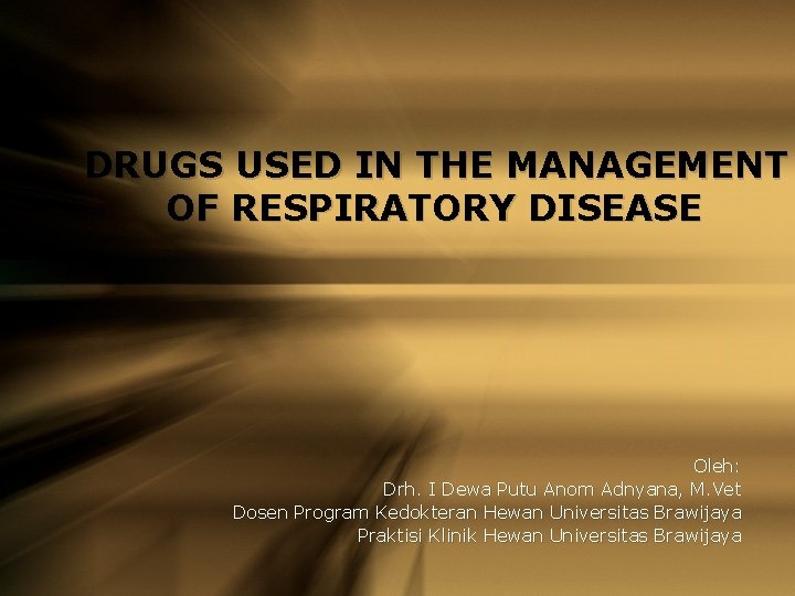 DRUGS USED IN THE MANAGEMENT OF RESPIRATORY DISEASE Oleh: Drh. I Dewa Putu Anom