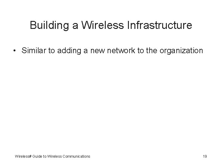 Building a Wireless Infrastructure • Similar to adding a new network to the organization