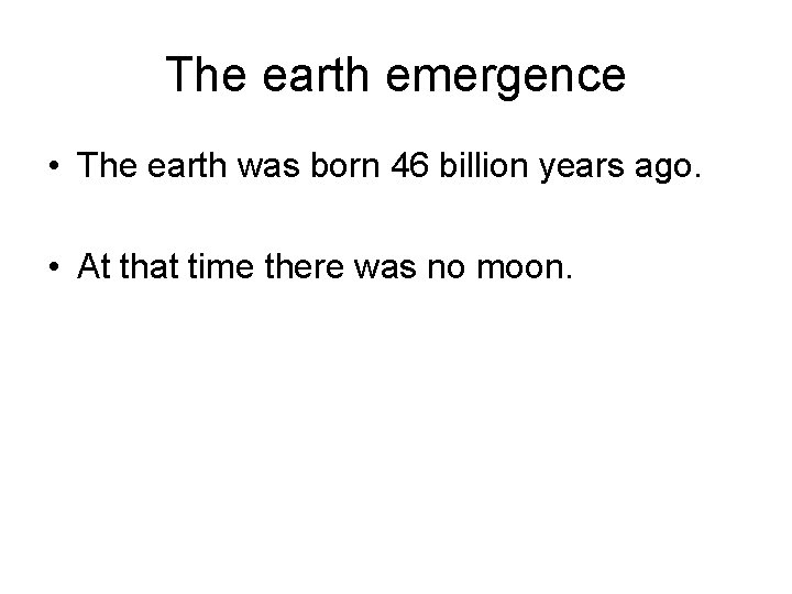 The earth emergence • The earth was born 46 billion years ago. • At The earth emergence • The earth was born 46 billion years ago. • At