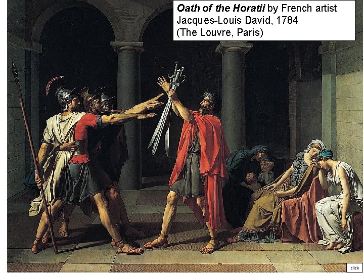 Oath of the Horatii by French artist Jacques-Louis David, 1784 (The Louvre, Paris) click