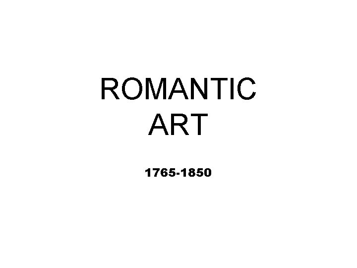 ROMANTIC ART 1765 -1850 
