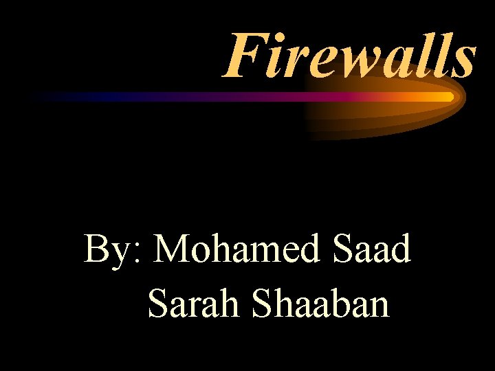 Firewalls By: Mohamed Saad Sarah Shaaban 