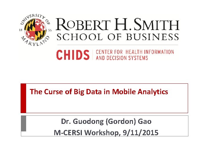 The Curse of Big Data in Mobile Analytics Dr. Guodong (Gordon) Gao M-CERSI Workshop,