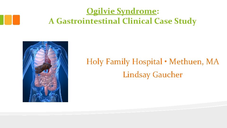 Ogilvie Syndrome: A Gastrointestinal Clinical Case Study Holy Family Hospital • Methuen, MA Lindsay