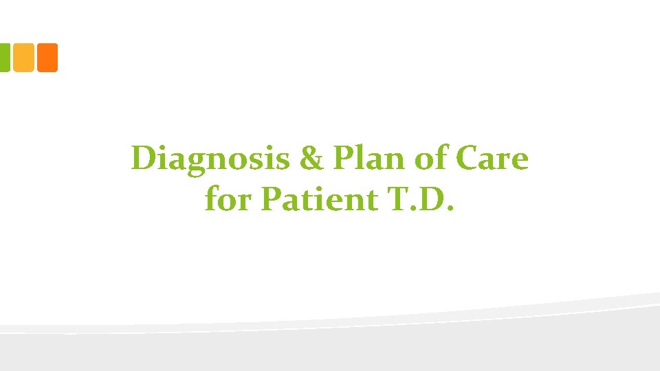 Diagnosis & Plan of Care for Patient T. D. 
