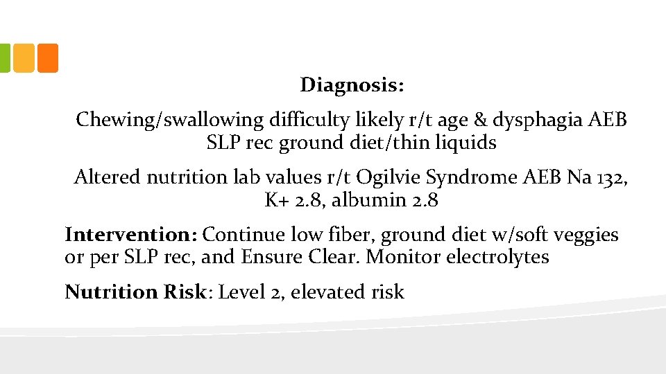 Diagnosis: Chewing/swallowing difficulty likely r/t age & dysphagia AEB SLP rec ground diet/thin liquids