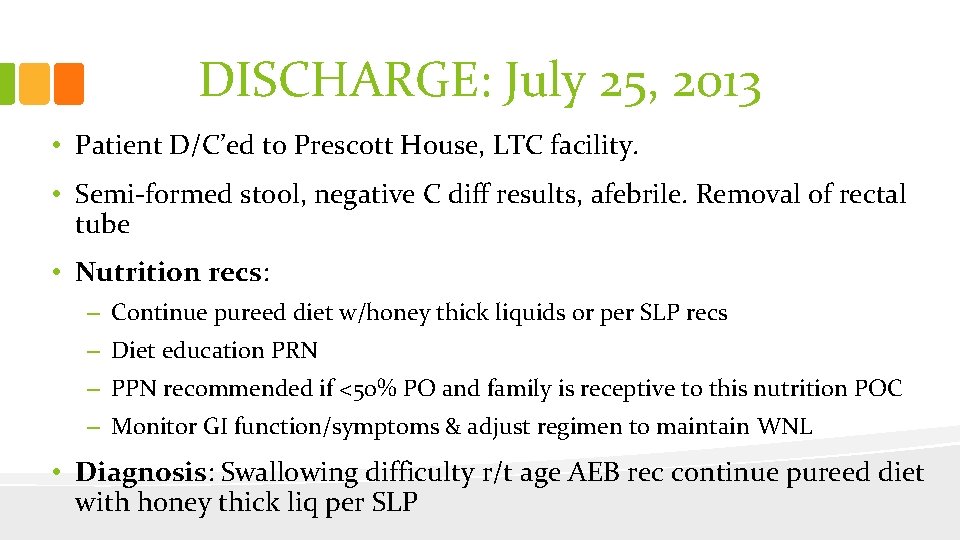 DISCHARGE: July 25, 2013 • Patient D/C’ed to Prescott House, LTC facility. • Semi-formed