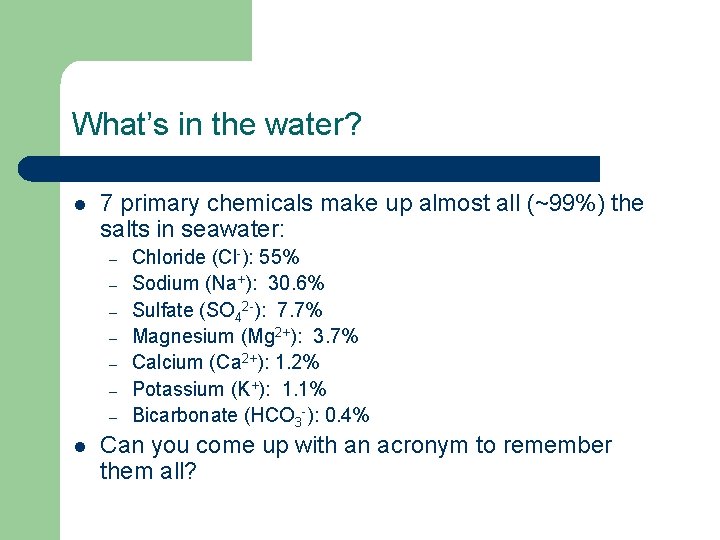 What’s in the water? l 7 primary chemicals make up almost all (~99%) the