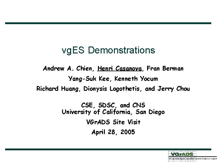 vg. ES Demonstrations Andrew A. Chien, Henri Casanova, Fran Berman Yang-Suk Kee, Kenneth Yocum