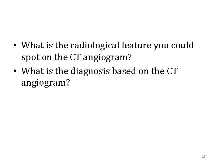  • What is the radiological feature you could spot on the CT angiogram?
