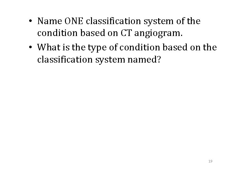  • Name ONE classification system of the condition based on CT angiogram. •