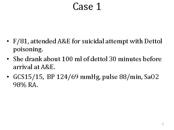 Case 1 • F/81, attended A&E for suicidal attempt with Dettol poisoning. • She