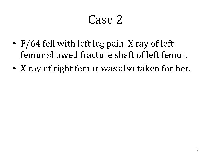 Case 2 • F/64 fell with left leg pain, X ray of left femur