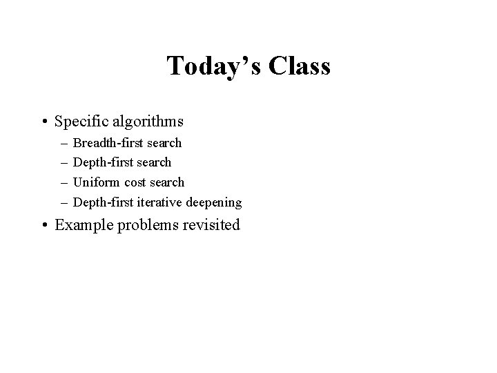 Today’s Class • Specific algorithms – – Breadth-first search Depth-first search Uniform cost search