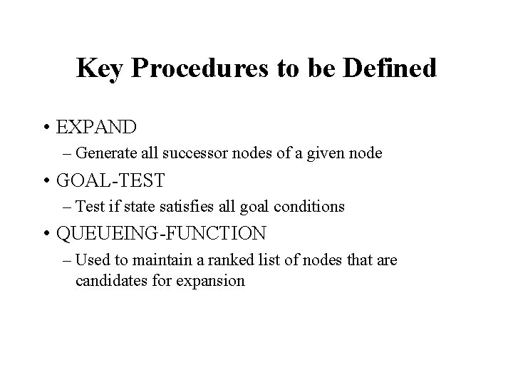 Key Procedures to be Defined • EXPAND – Generate all successor nodes of a