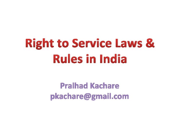 Right to Service Laws & Rules in India Pralhad Kachare pkachare@gmail. com 