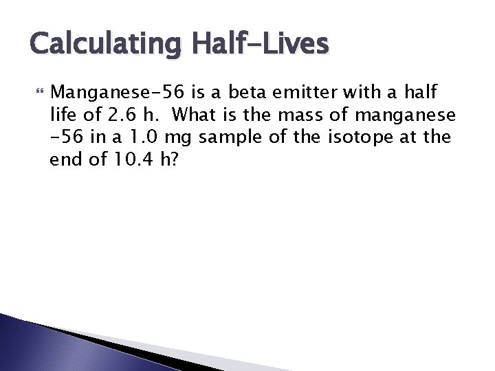 Calculating Half-Lives Manganese-56 is a beta emitter with a half life of 2. 6