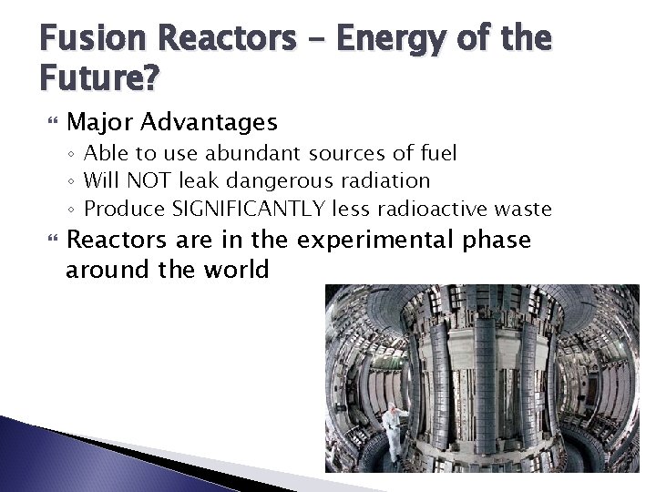 Fusion Reactors – Energy of the Future? Major Advantages ◦ Able to use abundant