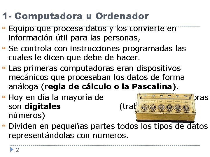 1 - Computadora u Ordenador Equipo que procesa datos y los convierte en información