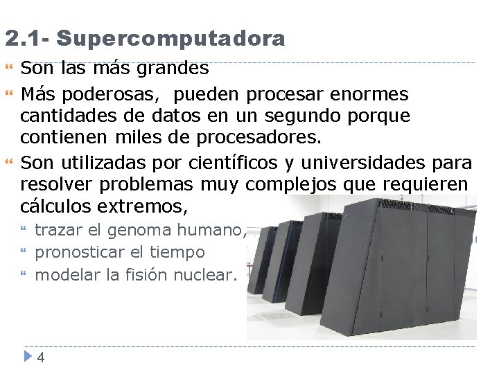 2. 1 - Supercomputadora Son las más grandes Más poderosas, pueden procesar enormes cantidades
