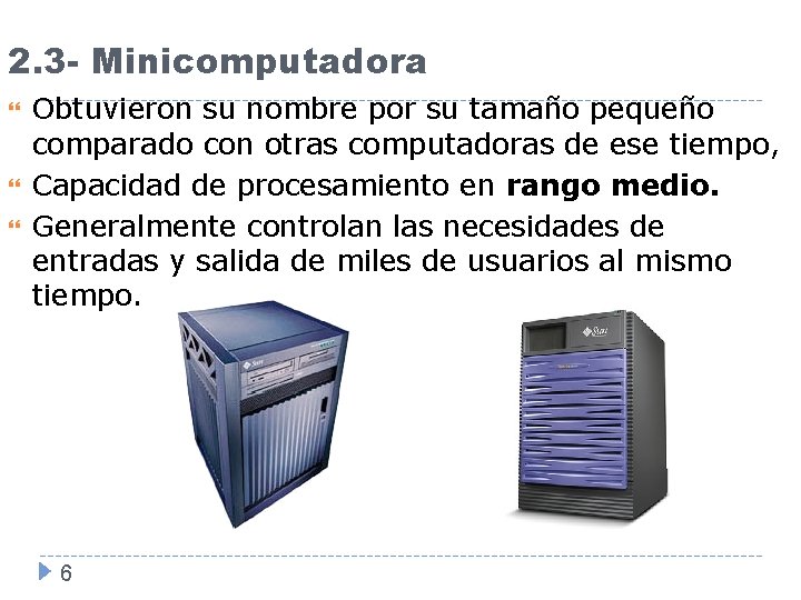 2. 3 - Minicomputadora Obtuvieron su nombre por su tamaño pequeño comparado con otras