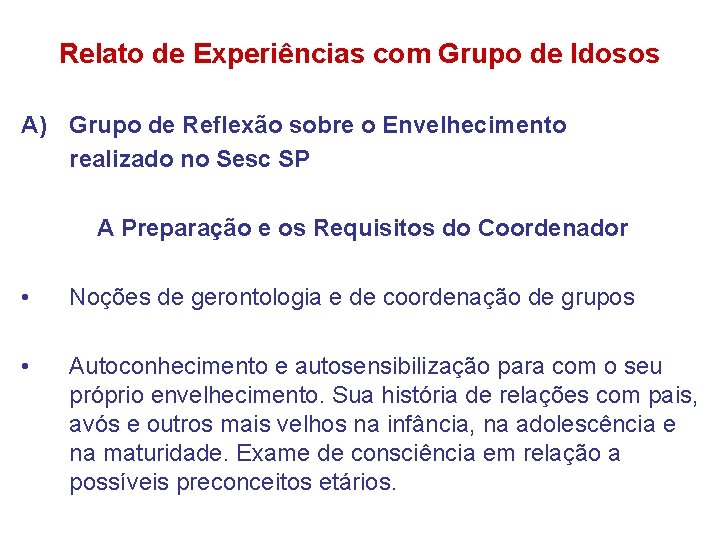 Relato de Experiências com Grupo de Idosos A) Grupo de Reflexão sobre o Envelhecimento