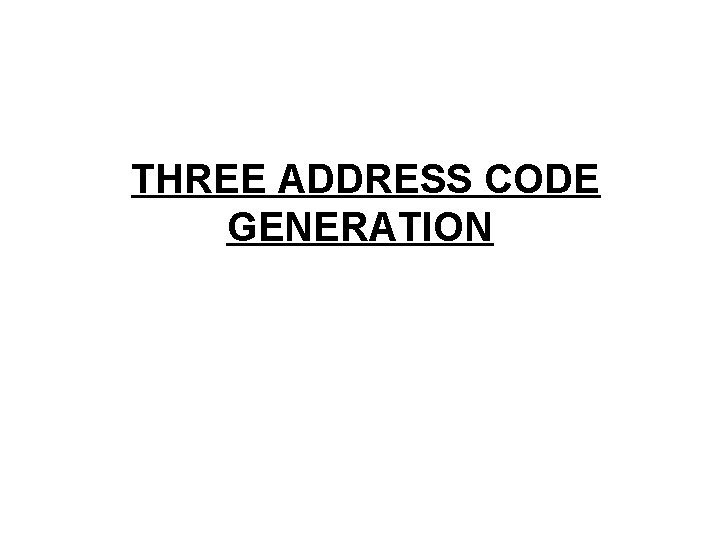 THREE ADDRESS CODE GENERATION 
