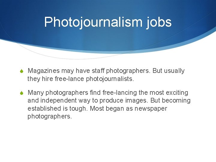 Photojournalism jobs S Magazines may have staff photographers. But usually they hire free-lance photojournalists.