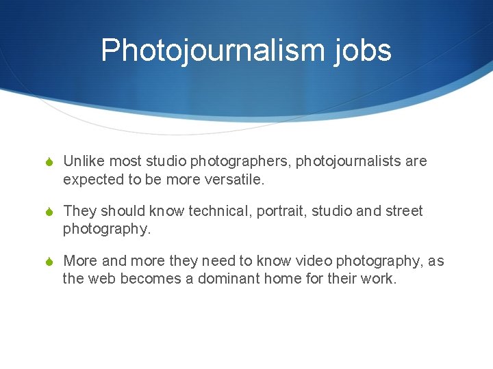 Photojournalism jobs S Unlike most studio photographers, photojournalists are expected to be more versatile.
