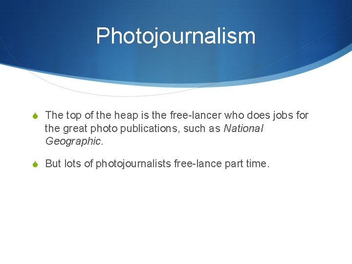 Photojournalism S The top of the heap is the free-lancer who does jobs for