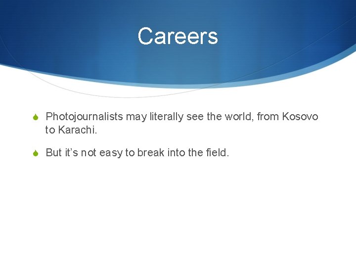 Careers S Photojournalists may literally see the world, from Kosovo to Karachi. S But